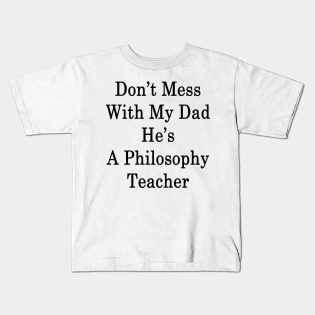 Don't Mess With My Dad He's A Philosophy Teacher Kids T-Shirt by supernova23